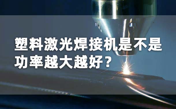塑料激光焊接機功率是不是越大越好？(圖1)
